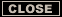 CLOSE